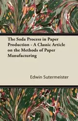 The Soda Process in Paper Production - A Classic Article on the Methods of Paper Manufacturing - Edwin Sutermeister