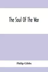 The Soul Of The War - Philip Gibbs