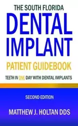 The South Florida Dental Implant Patient Guidebook - Matthew J. Holtan