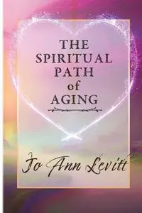 The Spiritual Path of Aging - Jo Ann Levitt