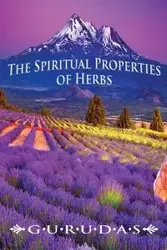 The Spiritual Properties of Herbs - Gurudas