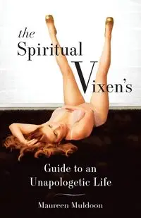 The Spiritual Vixen's Guide To An Unapologetic Life - Maureen Muldoon