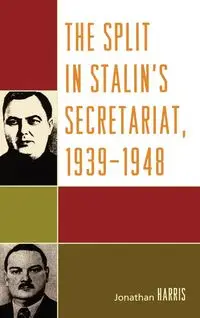 The Split in Stalin's Secretariat, 1939-1948 - Harris Jonathan