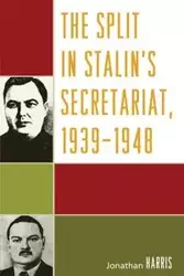 The Split in Stalin's Secretariat, 1939-1948 - Harris Jonathan