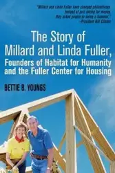 The Story of Millard and Linda Fuller, Founders of Habitat for Humanity and the Fuller Center for Housing - Bettie PH.D. Youngs