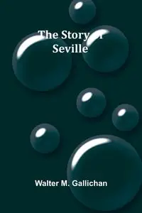 The Story of Seville - M. Walter Gallichan