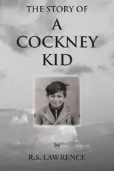 The Story of a Cockney Kid - Lawrence R.S.