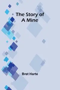 The Story of a Mine - Bret Harte