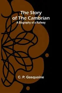 The Story of the Cambrian - P. Gasquoine C.