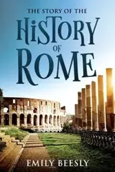 The Story of the History of Rome - Emily Beesly