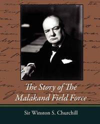 The Story of the Malakand Field Force - Winston S. Churchill