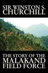 The Story of the Malakand Field Force by Winston S. Churchill, World and Miltary History - Winston S. Churchill Sir