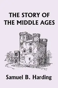 The Story of the Middle Ages (Yesterday's Classics) - Samuel B. Harding