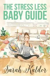 The Stress Less Baby Guide - Sarah Kaldor