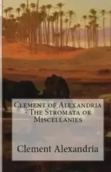 The Stromata or Miscellanies - Alexandria Clement of