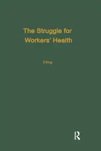 The Struggle for Workers' Health - Ray H. Elling