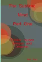 The Sublime Mind  Part One Thinker Rouses Sleeper And Dreamer - Ward Michael