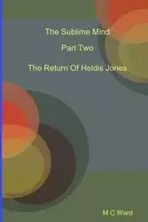 The Sublime Mind Part Two The Return Of Heldis Jones - Ward Michael