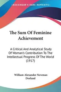 The Sum Of Feminine Achievement - William Alexander Dorland Newman