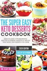 The Super Easy Keto Desserts Cookbook - Dr. Clay Skinner