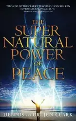 The Supernatural Power of Peace - Clark Dennis Dr.