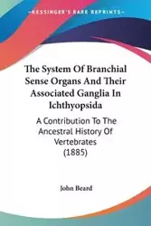 The System Of Branchial Sense Organs And Their Associated Ganglia In Ichthyopsida - John Beard