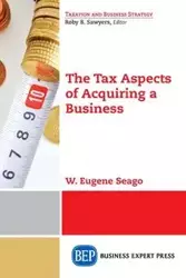 The Tax Aspects of Acquiring a Business - Eugene Seago W.