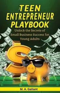 The Teen Entrepreneur Playbook - Gallant M. A.