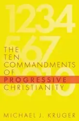 The Ten Commandments of Progressive Christianity - Michael J. Kruger