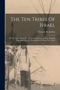 The Ten Tribes Of Israel - Timothy R. Jenkins