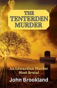 The Tenterden Murder, An Edwardian Murder Most Brutal - John Brookland