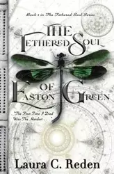 The Tethered Soul of Easton Green - Laura C. Reden