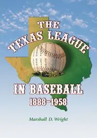 The Texas League in Baseball, 1888-1958 - Marshall D. Wright