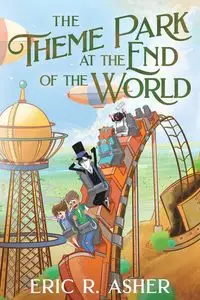 The Theme Park at the End of the World - Eric R. Asher