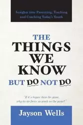 The Things We Know But Do Not Do - Jayson Wells