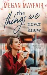 The Things We Never Knew - Megan Mayfair