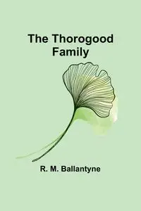 The Thorogood Family - Ballantyne R. M.