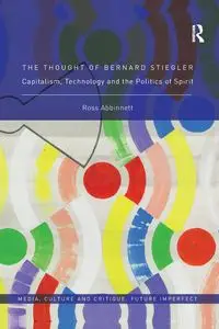 The Thought of Bernard Stiegler - Ross Abbinnett