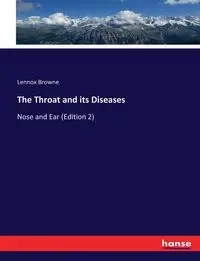 The Throat and its Diseases - Browne Lennox