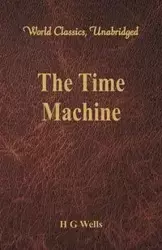 The Time Machine (World Classics, Unabridged) - Wells H G