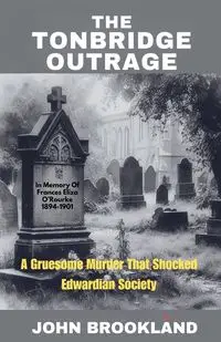 The Tonbridge Outrage,  A Gruesome Murder That Shocked Edwardian Society - John Brookland