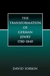 The Transformation of German Jewry, 1780-1840 - David Sorkin