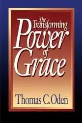 The Transforming Power of Grace - Oden Thomas C.