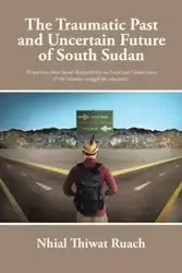 The Traumatic Past and Uncertain Future of South Sudan - Ruach Nhial Thiwat