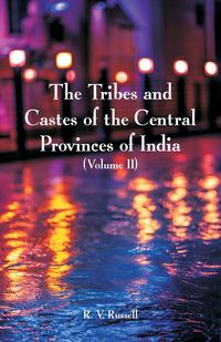 The Tribes and Castes of the Central Provinces of India - Russell R. V.