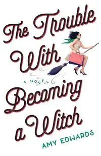 The Trouble with Becoming a Witch - Amy Edwards