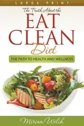 The Truth About the Eat Clean Diet (Large Print) - Miriam Welch