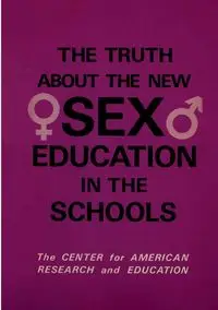 The Truth About the New Sex Education in the Schools - William McBirnie Steuart