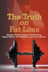 The Truth on Fat Loss - Phillips Gabriell