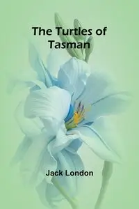 The Turtles of Tasman - Jack London